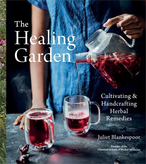 The Healing Garden: Cultivating and Handcrafting Herbal Remedies (Hardcover)