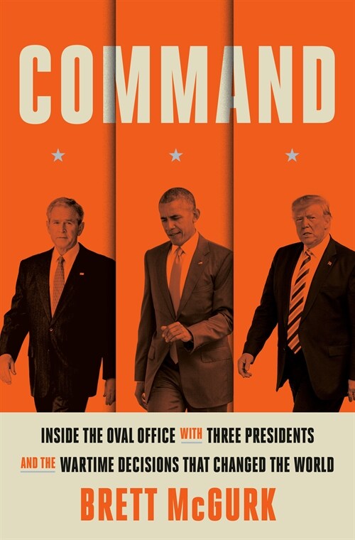 Command: Inside the Oval Office with Three Presidents, and the Wartime Decisions That Changed the World (Hardcover)