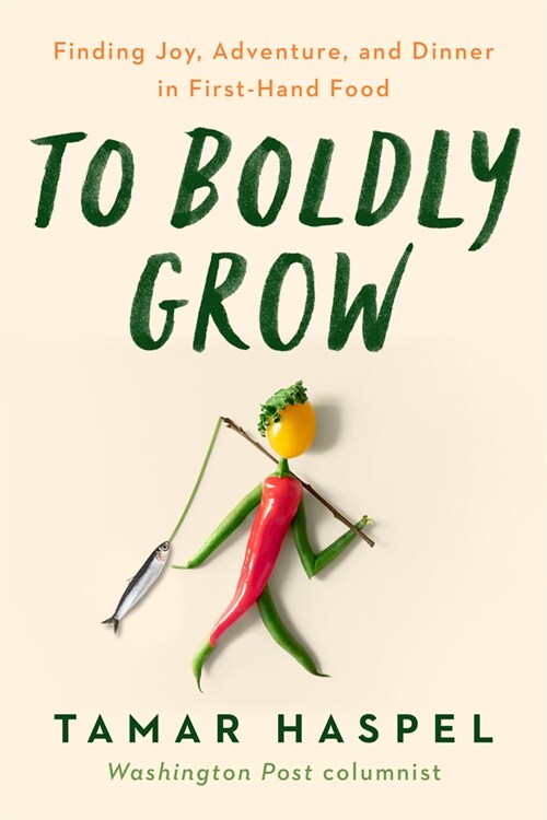 To Boldly Grow: Finding Joy, Adventure, and Dinner in Your Own Backyard (Hardcover)