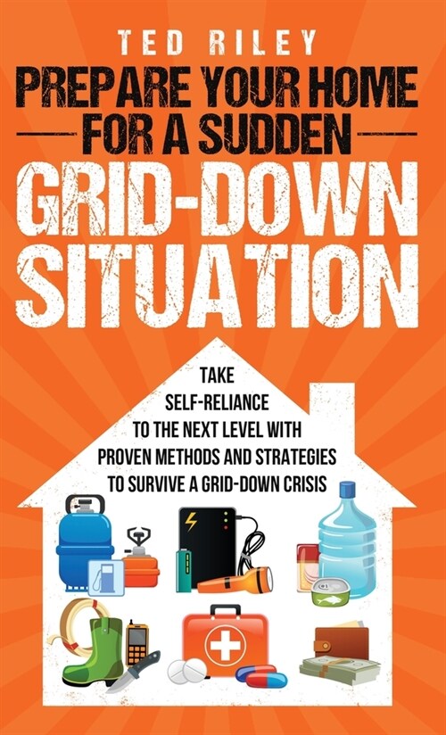 [POD] Prepare Your Home for a Sudden Grid-Down Situation: Take Self-Reliance to the Next Level with Proven Methods and Strategies to Survive a Grid-Down Cri (Hardcover)