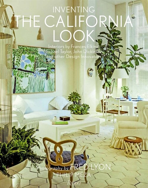 Inventing the California Look: Interiors by Frances Elkins, Michael Taylor, John Dickinson, and Other Design in Novators (Hardcover)