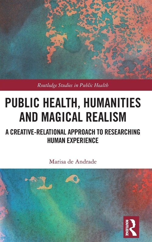 [POD] Public Health, Humanities and Magical Realism : A Creative-Relational Approach to Researching Human Experience (Hardcover)