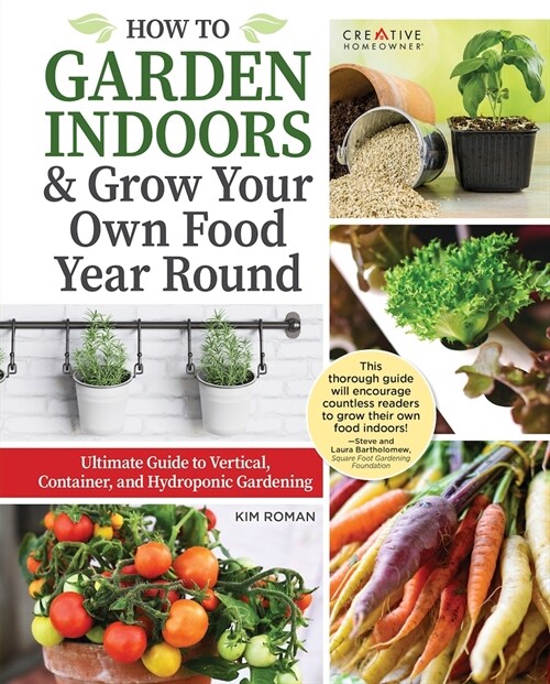 How to Garden Indoors & Grow Your Own Food Year Round: Ultimate Guide to Vertical, Container, and Hydroponic Gardening (Hardcover)