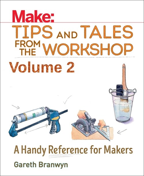 Make: Tips and Tales from the Workshop Volume 2: A Handy Reference for Makers (Paperback)