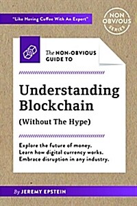 The Non-Obvious Guide to Understanding Blockchain (Without the Hype) (Paperback)