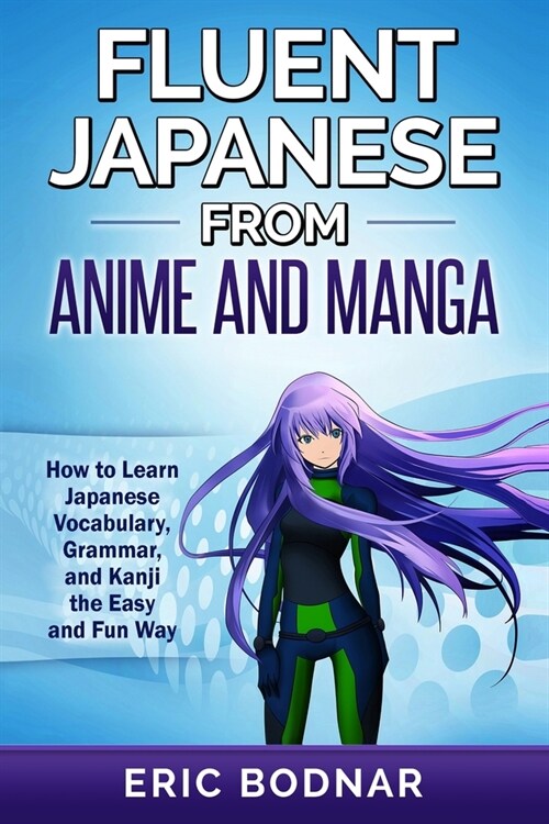 [POD] Fluent Japanese From Anime and Manga: How to Learn Japanese Vocabulary, Grammar, and Kanji the Easy and Fun Way (Paperback)