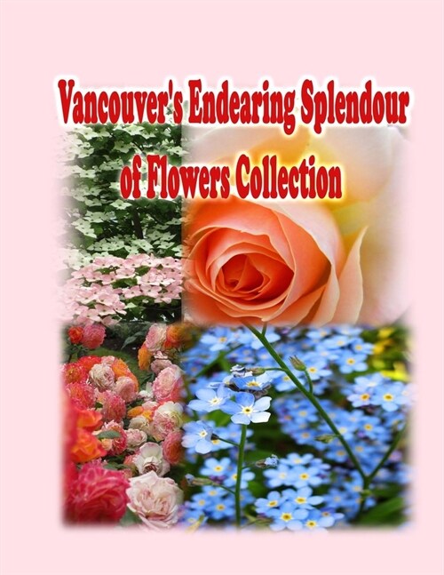 [POD] Vancouver's Endearing Splendour of Flowers Collection (Paperback)