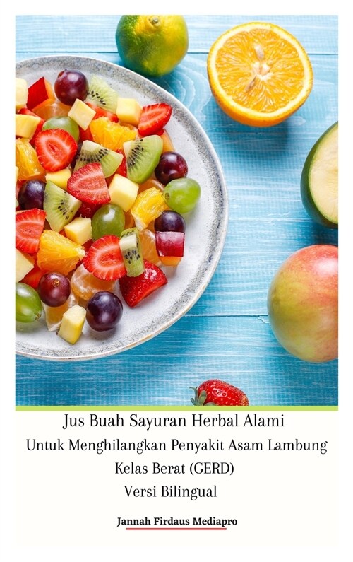 [POD] Jus Buah Sayuran Herbal Alami Untuk Menghilangkan Penyakit Asam Lambung Kelas Berat (GERD) Versi Bilingual Hardcover Edition (Hardcover)