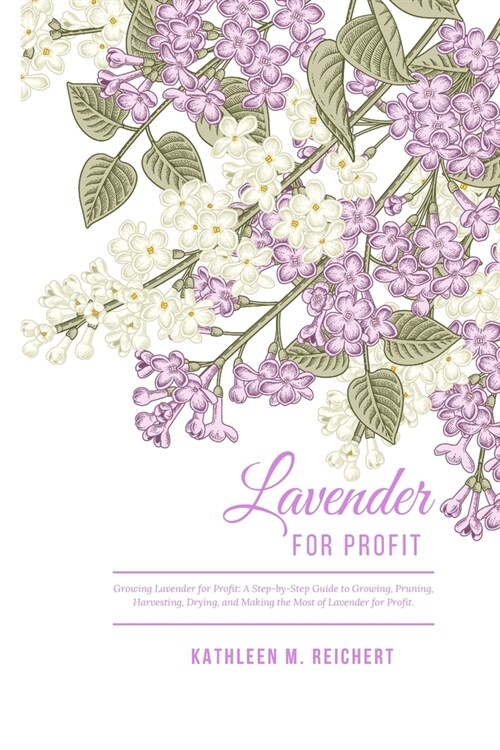 [POD] Growing Lavender for Profit: A step by step guide to Growing, Pruning, Harvesting, Drying, and Making the Most out of Lavender for Profit. (Paperback)