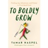 To Boldly Grow: Finding Joy, Adventure, and Dinner in Your Own Backyard (Hardcover)