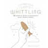 Conscious Crafts: Whittling : 20 Mindful Makes to Reconnect Head, Heart & Hands (Hardcover)