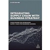 Integrating Supply Chain with Business Strategy : Case Studies on Leveraging Supply Chain for Business Success (Paperback)