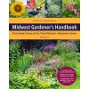 Midwest Gardener's Handbook, 2nd Edition: All You Need to Know to Plan, Plant & Maintain a Midwest Garden (Paperback)