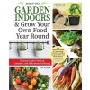 How to Garden Indoors & Grow Your Own Food Year Round: Ultimate Guide to Vertical, Container, and Hydroponic Gardening (Spiral)