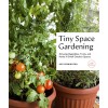 Tiny Space Gardening: Growing Vegetables, Fruits, and Herbs in Small Outdoor Spaces (with Recipes) (Paperback)