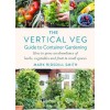 The Vertical Veg Guide to Container Gardening : How to Grow an Abundance of Herbs, Vegetables and Fruit in Small Spaces (Hardcover)