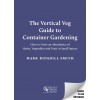 The Vertical Veg Guide to Container Gardening: How to Grow an Abundance of Herbs, Vegetables and Fruit in Small Spaces (Paperback)