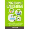 [POD] Hydroponic Gardening: A Beginner Guide to Learn How to Design and Build Your Own Sustainable Hydroponics System, for Growing Plants and Vege (Paperback)