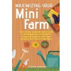 [POD] Maximizing Your Mini Farm: How to Create a Sustainable Organic Garden in Your Backyard You Can Be Proud Of (Square Foot Gardening, Small Space Ga (Paperback)